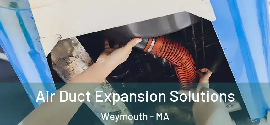 Air Duct Expansion Solutions Weymouth - MA