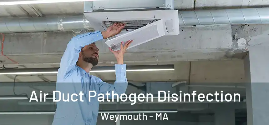 Air Duct Pathogen Disinfection Weymouth - MA