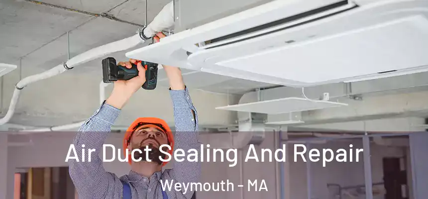 Air Duct Sealing And Repair Weymouth - MA