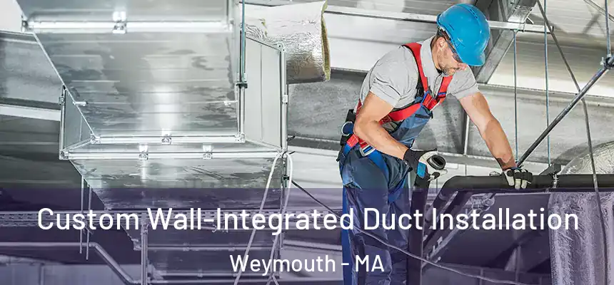  Custom Wall-Integrated Duct Installation Weymouth - MA
