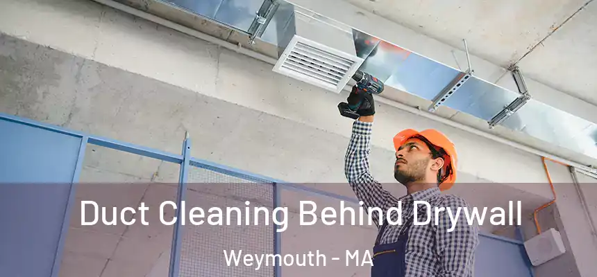 Duct Cleaning Behind Drywall Weymouth - MA