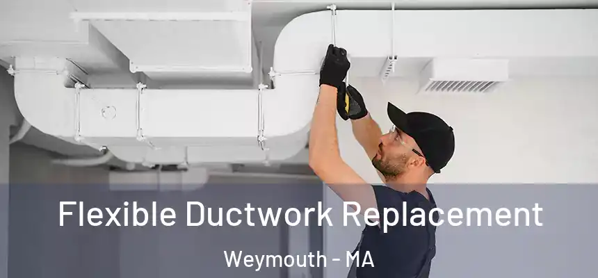  Flexible Ductwork Replacement Weymouth - MA