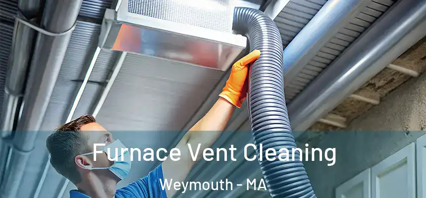  Furnace Vent Cleaning Weymouth - MA