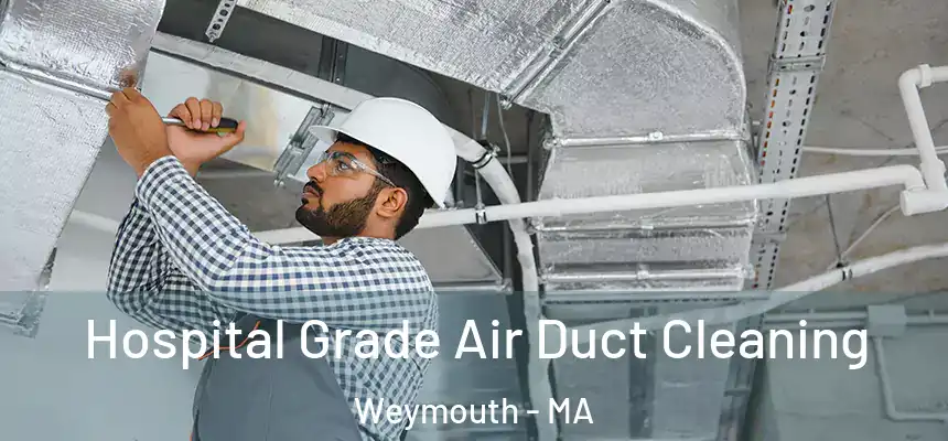 Hospital Grade Air Duct Cleaning Weymouth - MA
