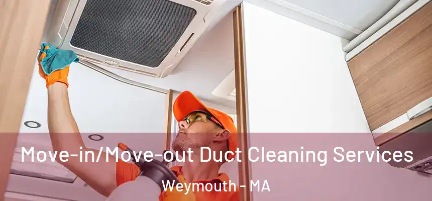  Move-in/Move-out Duct Cleaning Services Weymouth - MA