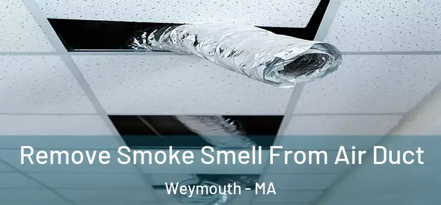  Remove Smoke Smell From Air Duct Weymouth - MA
