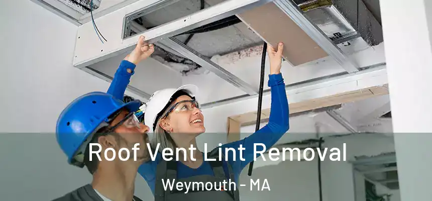  Roof Vent Lint Removal Weymouth - MA