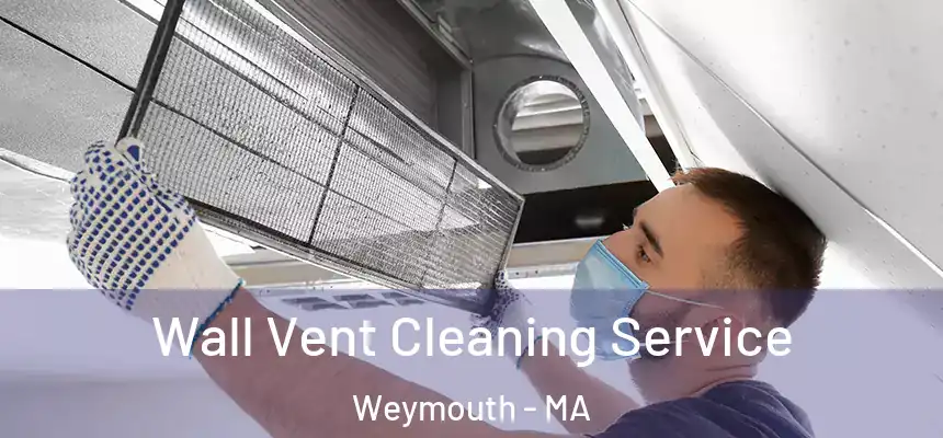 Wall Vent Cleaning Service Weymouth - MA