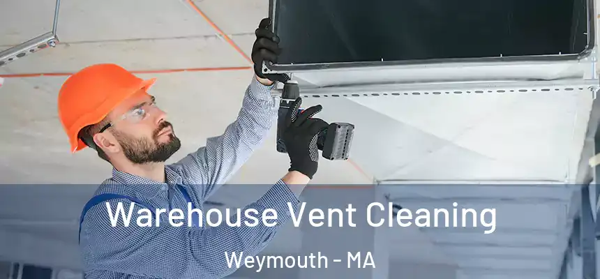  Warehouse Vent Cleaning Weymouth - MA